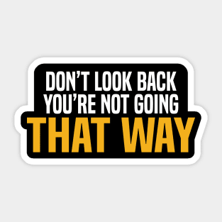 DON’T LOOK BACK YOU’RE NOT GOING THAT WAY Sticker